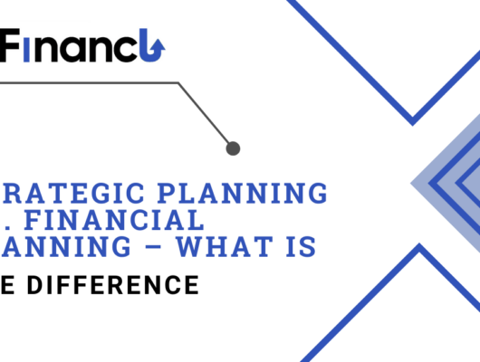 Strategic Planning Vs. Financial Planning – What Is The Difference