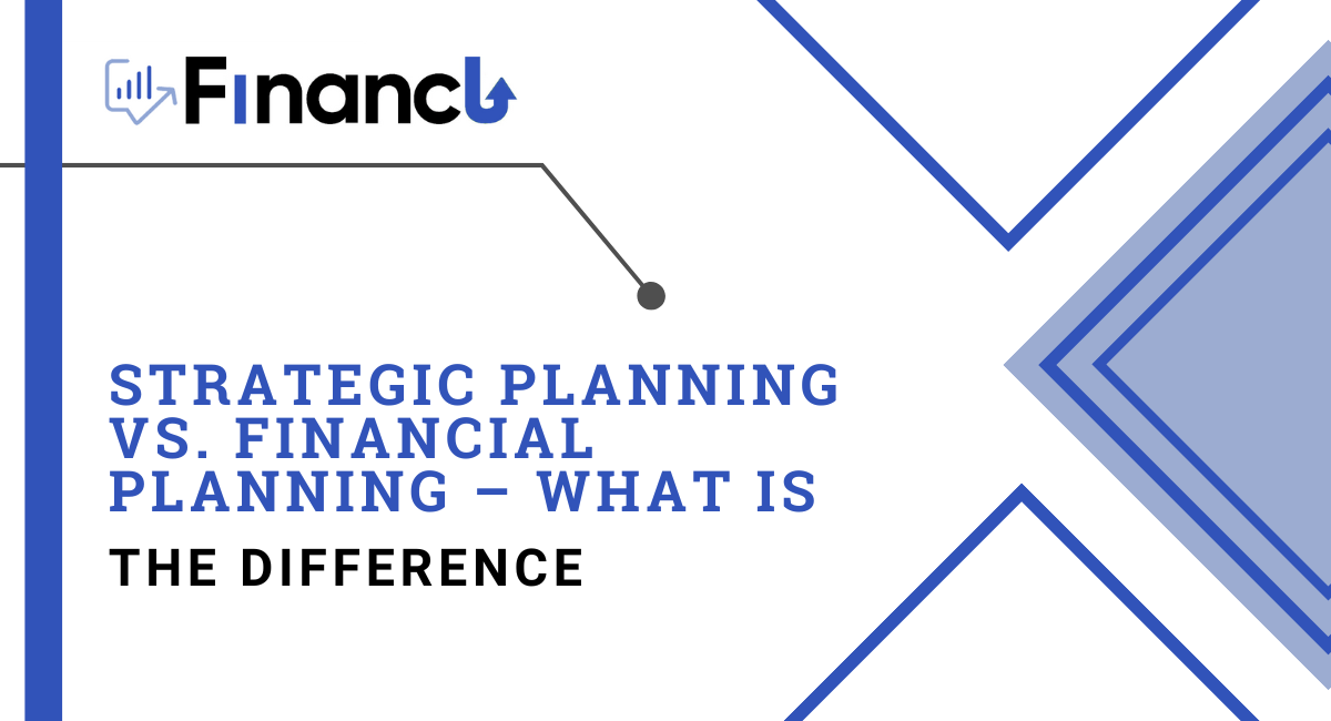 Strategic Planning Vs. Financial Planning – What Is The Difference